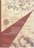 Central European and American Perspectives on Visual Arts in Early Modern Europe Central European and American Perspectives on Visual Arts in Early Modern Europe