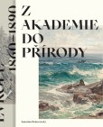 Z akademie do přírody - Podoby krajinomalby ve střední Evropě 1860-1890 Z akademie do přírody - Podoby krajinomalby ve střední Evropě 1860-1890