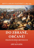 Do zbraně, občané! - Bitvy a osudy válečníků X. 1789–1794 / Francouzská revoluce 1 Do zbraně, občané! - Bitvy a osudy válečníků X. 1789–1794 / Francouzská revoluce 1