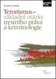 Terorismus - základní otázky trestního práva a kriminologie Terorismus - základní otázky trestního práva a kriminologie