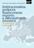 Inštitucionálna podpora financovania exportu a zahraničných investícií vo vybraných krajinách EÚ Inštitucionálna podpora financovania exportu a zahraničných investícií vo vybraných krajinách EÚ