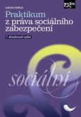 Praktikum z práva sociálního zabezpečení - 7. aktualizované vydání Praktikum z práva sociálního zabezpečení - 7. aktualizované vydání
