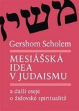 Mesiášská idea v judaismu a další eseje o židovské spiritualitě Mesiášská idea v judaismu a další eseje o židovské spiritualitě