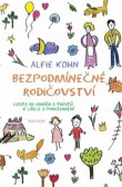 Bezpodmínečné rodičovství - Cesta od odměn a trestů k lásce a porozumění Bezpodmínečné rodičovství - Cesta od odměn a trestů k lásce a porozumění