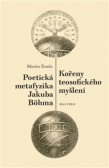 Kořeny teosofického myšlení. Poetická metafyzika Jakuba Böhma Kořeny teosofického myšlení. Poetická metafyzika Jakuba Böhma