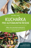 Kuchařka pro autoimunitní řešení – Přes 150 chutných receptů pro prevenci a odvrácení celého spektra zánětlivých příznaků a nemocí Kuchařka pro autoimunitní řešení – Přes 150 chutných receptů pro prevenci a odvrácení celého spektra zánětlivých příznaků a nemocí