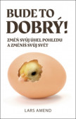 Bude to dobrý! Změň svůj úhel pohledu a změníš svůj svět Bude to dobrý! Změň svůj úhel pohledu a změníš svůj svět