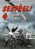 Sestřel! Hlásím sestřel! 4 - Osudy sedmi spojeneckých stíhačů Druhé světové války Sestřel! Hlásím sestřel! 4 - Osudy sedmi spojeneckých stíhačů Druhé světové války