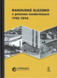 Rakouské Slezsko v procesu modernizace. 1742-1914 Rakouské Slezsko v procesu modernizace. 1742-1914