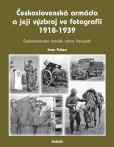 Československá armáda a její výzbroj ve fotografii 1918-1939 Československá armáda a její výzbroj ve fotografii 1918-1939