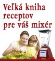 Veľká kniha receptov pre váš mixér Veľká kniha receptov pre váš mixér