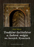 Tradičné liečiteľstvo a ľudová mágia na horných Kysuciach Tradičné liečiteľstvo a ľudová mágia na horných Kysuciach
