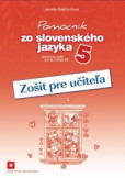 Zošit pre učiteľa k Pomocníku zo slovenského jazyka pre 5. ročník ZŠ Zošit pre učiteľa k Pomocníku zo slovenského jazyka pre 5. ročník ZŠ