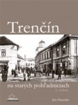 Trenčín na starých pohľadniciach Trenčín na starých pohľadniciach