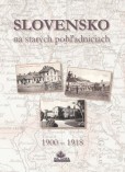Slovensko na starých pohľadniciach 1900 – 1918 Slovensko na starých pohľadniciach 1900 – 1918