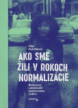 Ako sme žili v rokoch normalizácie. Rozhovory s aktérkami spoločenstva vzdoru. Ako sme žili v rokoch normalizácie. Rozhovory s aktérkami spoločenstva vzdoru.