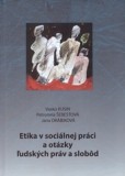 Etika v sociálnej práci a otázky ľudských práv a slobôd Etika v sociálnej práci a otázky ľudských práv a slobôd