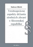 Trestnoprávne aspekty držania strelných zbraní v Slovenskej republike Trestnoprávne aspekty držania strelných zbraní v Slovenskej republike