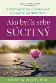 Ako byť k sebe súcitný Ako byť k sebe súcitný