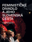 Feministické divadlo a jeho slovenská cesta Feministické divadlo a jeho slovenská cesta