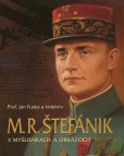 M.R.Štefánik v myšlienkach a obrazoch M.R.Štefánik v myšlienkach a obrazoch