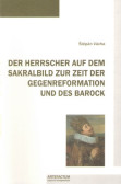 Der Herrscher auf dem Sakralbild zur Zeit der Gegenreformation und des Barock Der Herrscher auf dem Sakralbild zur Zeit der Gegenreformation und des Barock