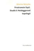 Prostranství bytí. Studie k Heideggerově topologii Prostranství bytí. Studie k Heideggerově topologii