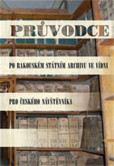 Průvodce po Rakouském státním archivu ve Vídni pro českého návštěvníka Průvodce po Rakouském státním archivu ve Vídni pro českého návštěvníka