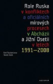 Role Ruska v konfliktech a oficiálních mírových procesech v Abcházii a Jižní Osetii v letech 1991–2008 Role Ruska v konfliktech a oficiálních mírových procesech v Abcházii a Jižní Osetii v letech 1991–2008
