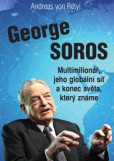 George Soros: Multimilionář, jeho globální síť a konec světa, který známe George Soros: Multimilionář, jeho globální síť a konec světa, který známe