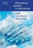 Provázení stářím a umíráním aneb o prolínání obou světů Provázení stářím a umíráním aneb o prolínání obou světů