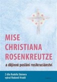 Mise Christiana Rosenkreutze a dějinné poslání rosikruciánství Mise Christiana Rosenkreutze a dějinné poslání rosikruciánství