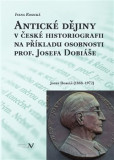 Antické dějiny v české historiografii na modelu osobnosti prof. Josefa Dobiáše Antické dějiny v české historiografii na modelu osobnosti prof. Josefa Dobiáše