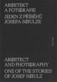 Architekt a fotografie. Jeden z příběhů Josefa Schulze Architekt a fotografie. Jeden z příběhů Josefa Schulze
