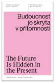 Budoucnost je skryta v přítomnosti / The Future Is Hidden in the Present Budoucnost je skryta v přítomnosti / The Future Is Hidden in the Present