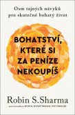Bohatství, které si za peníze nekoupíš - Osm tajných návyků pro skutečně bohatý život Bohatství, které si za peníze nekoupíš - Osm tajných návyků pro skutečně bohatý život