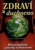 Zdraví a duchovno - Bioenergetické způsoby uzdravování Zdraví a duchovno - Bioenergetické způsoby uzdravování