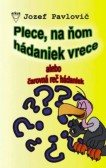 Plece, na ňom hádaniek vrece Plece, na ňom hádaniek vrece