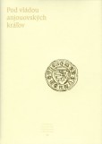Pramene k dejinám Slovenska a Slovákov IV. - Pod vládou anjouovských kráľov Pramene k dejinám Slovenska a Slovákov IV. - Pod vládou anjouovských kráľov