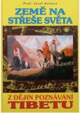 ZEMĚ NA STŘEŠE SVĚTA (Z dějin poznávání Tibetu) ZEMĚ NA STŘEŠE SVĚTA (Z dějin poznávání Tibetu)