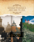 Banská Štiavnica Ako sme tu žili Banská Štiavnica Ako sme tu žili