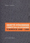 Skryté pôsobenie cirkví na Slovensku v rokoch 1948-1989 Skryté pôsobenie cirkví na Slovensku v rokoch 1948-1989
