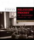 Politické procesy na Slovensku v rokoch 1948-1954 Politické procesy na Slovensku v rokoch 1948-1954