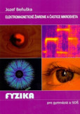 Učebnica fyziky pre gymnáziá a SOŠ: Elektromagnetické žiarenie a častice mikrosveta