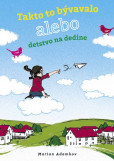 Takto to bývalo alebo detstvo na dedine Takto to bývalo alebo detstvo na dedine
