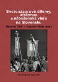 Svetonázorové dilemy, ateizmus a náboženská viera na Slovensku Svetonázorové dilemy, ateizmus a náboženská viera na Slovensku