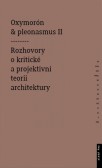 Oxymorón a pleonasmus II - Rozhovory o kritické a projektivní teorii architektury Oxymorón a pleonasmus II - Rozhovory o kritické a projektivní teorii architektury