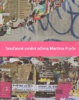 Současné umění očima Martina Fryče Současné umění očima Martina Fryče