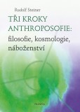 Tři kroky anthroposofie - filosofie, kosmologie, náboženství Tři kroky anthroposofie - filosofie, kosmologie, náboženství
