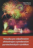 Príručka pre odpaľovačov ohňostrojov a predavačov pyrotechnických výrobkov Príručka pre odpaľovačov ohňostrojov a predavačov pyrotechnických výrobkov